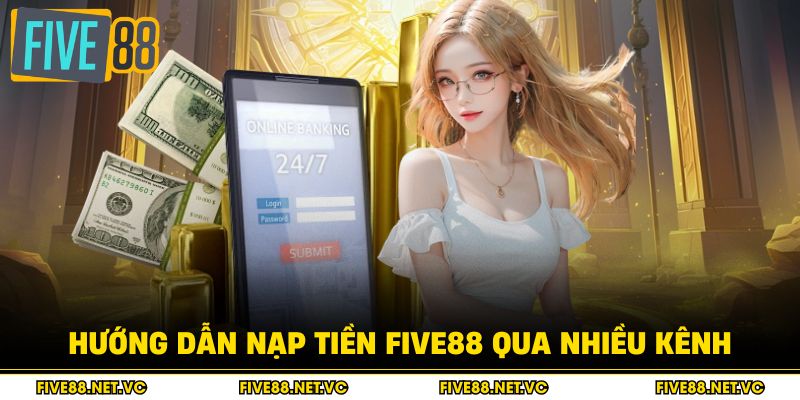 Hướng dẫn nạp tiền Five88 qua nhiều kênh