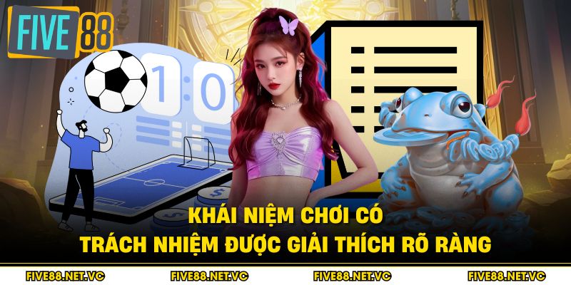 Chơi Có Trách Nhiệm Five88 - Nguyên Tắc Cân Bằng Giải Trí 1 Khái niệm chơi có trách nhiệm được giải thích rõ ràng