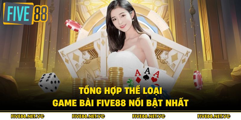Game Bài Five88 - Sảnh Chơi Đẳng Cấp Nhất 2026 1 Tổng hợp thể loại game bài Five88 nổi bật nhất